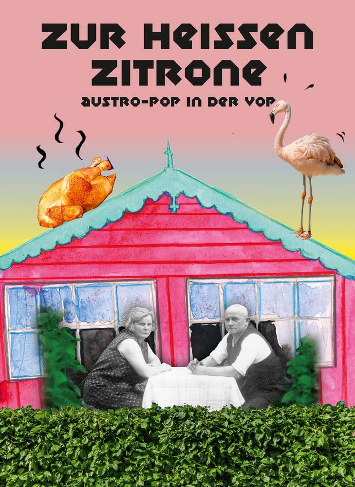 Premierensujet: Buntes Poster mit der Aufschrift "Zur heißen Zitrone – Austro-Pop in der VOP", zeigt ein kleines Haus mit zwei sitzenden Personen, ein Brathähnchen und einen Flamingo auf dem Dach, vor dem Haus eine Hecke.